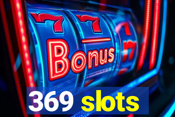 369 slots
